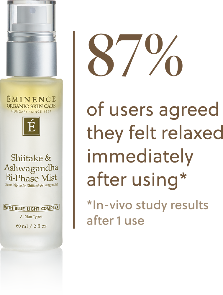 Eminence Organics Shiitake & Ashwagandha Bi-Phase Mist; 87%  of users agreed they felt relaxed immediately after using* *In-vivo study results after 1 use